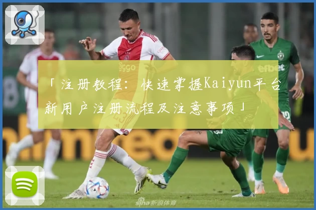 「注册教程：快速掌握Kaiyun平台新用户注册流程及注意事项」