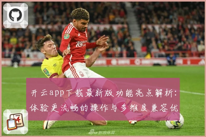 开云app下载最新版功能亮点解析：体验更流畅的操作与多维度兼容优化