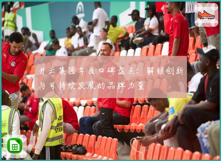 开云集团年度口碑盘点：解锁创新与可持续发展的品牌力量