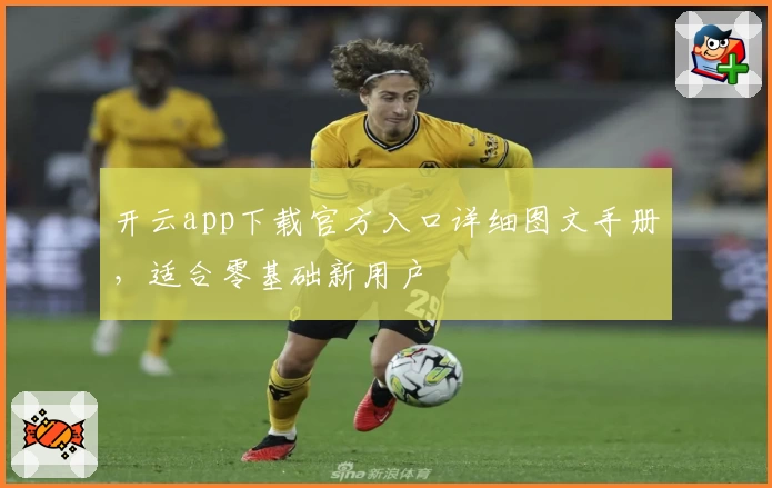 开云app下载官方入口详细图文手册，适合零基础新用户