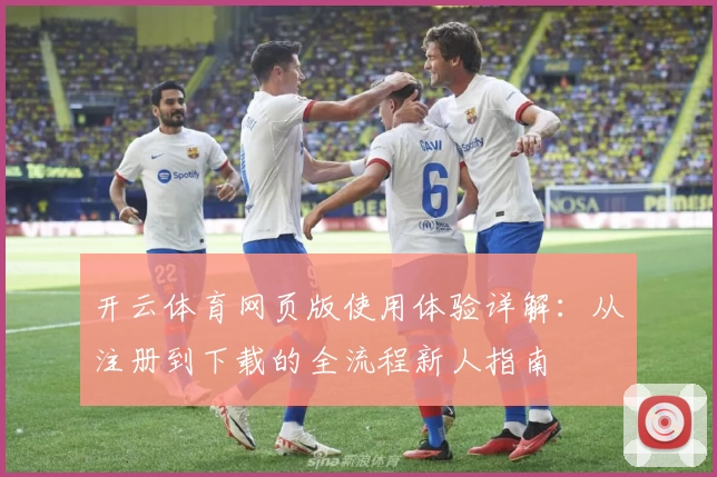开云体育网页版使用体验详解：从注册到下载的全流程新人指南