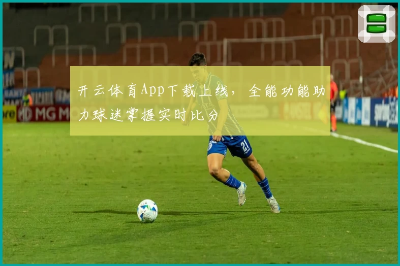 开云体育App下载上线，全能功能助力球迷掌握实时比分