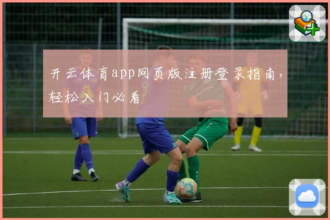 开云体育app网页版注册登录指南，轻松入门必看