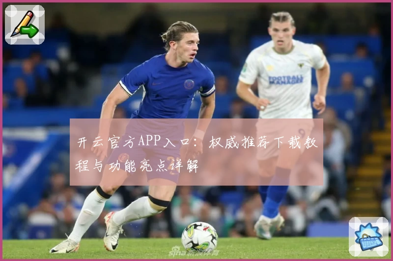 开云官方APP入口：权威推荐下载教程与功能亮点详解