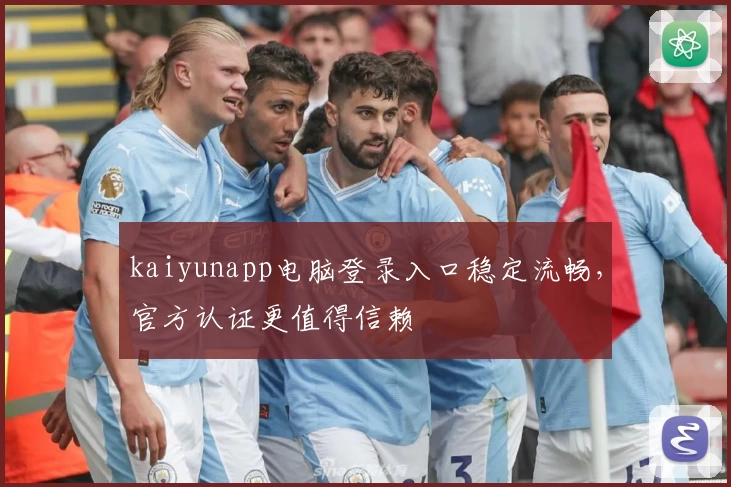 kaiyunapp电脑登录入口稳定流畅,官方认证更值得信赖