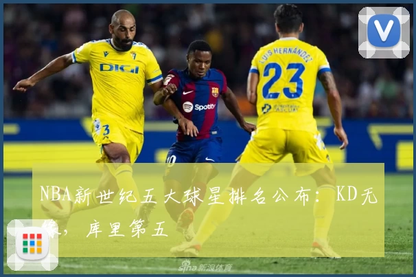 NBA新世纪五大球星排名公布:KD无缘,库里第五