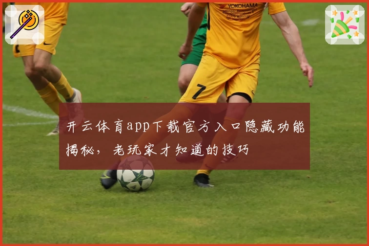 开云体育app下载官方入口隐藏功能揭秘，老玩家才知道的技巧