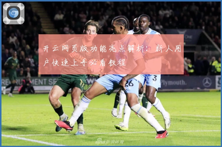 开云网页版功能亮点解析：新人用户快速上手必看教程