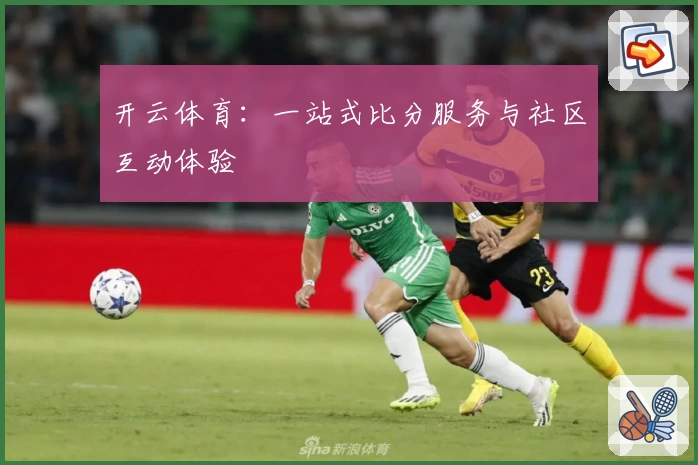 开云体育：一站式比分服务与社区互动体验