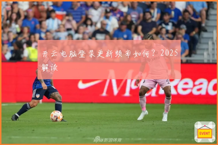 开云电脑登录更新频率如何？2025解读