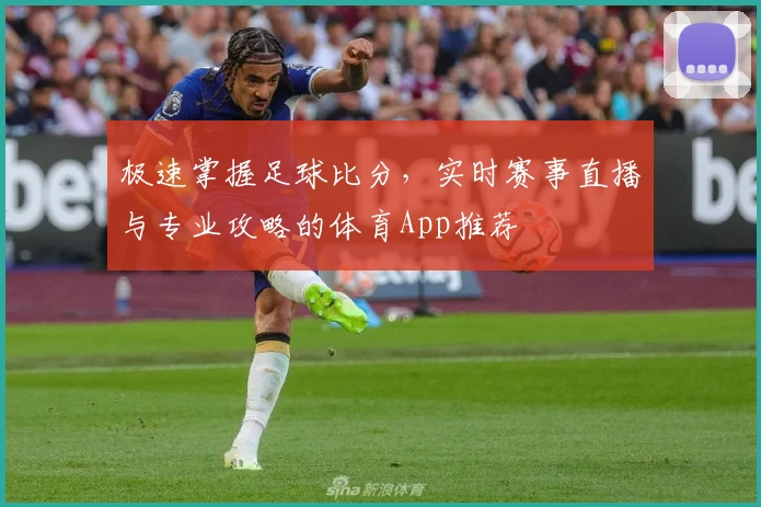 极速掌握足球比分，实时赛事直播与专业攻略的体育App推荐