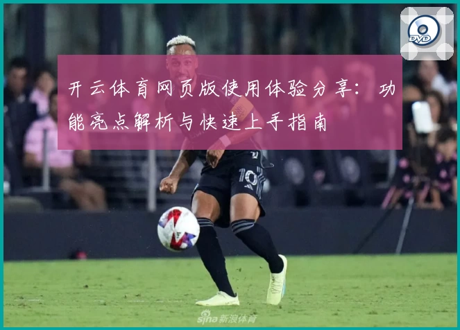 开云体育网页版使用体验分享:功能亮点解析与快速上手指南