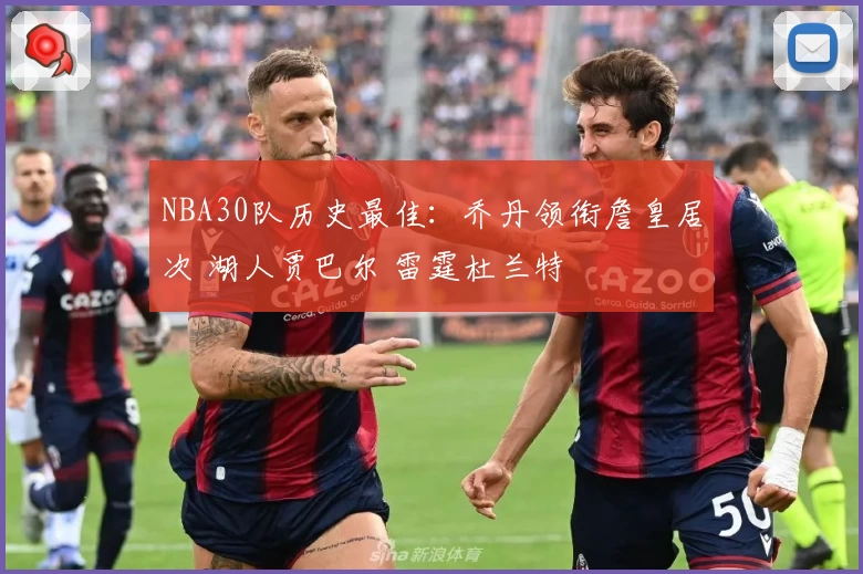 NBA30队历史最佳：乔丹领衔詹皇居次 湖人贾巴尔 雷霆杜兰特