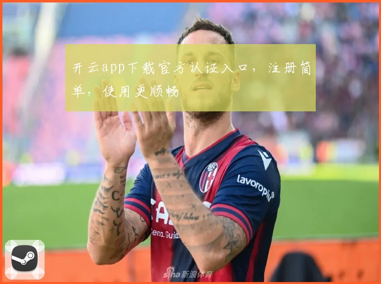 开云app下载官方认证入口，注册简单，使用更顺畅