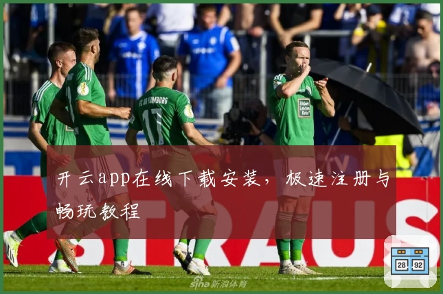 开云app在线下载安装,极速注册与畅玩教程